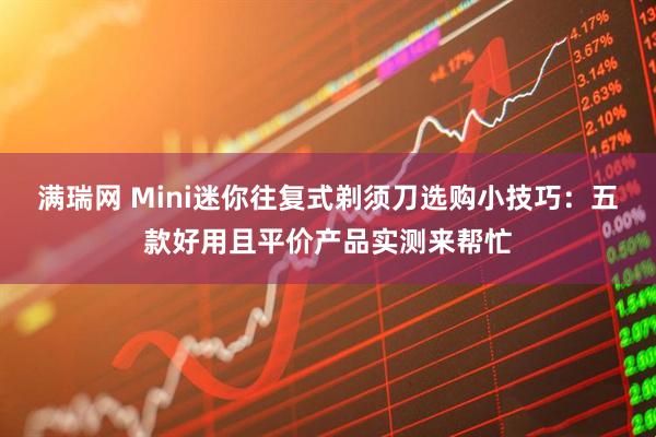 满瑞网 Mini迷你往复式剃须刀选购小技巧:五款好用且平价产品实测来帮忙